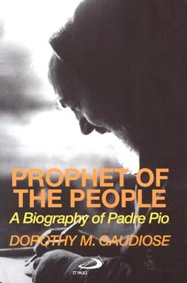 Prophet of the People: A Biography of Padre Pio by Gaudiose, Dorothy M.