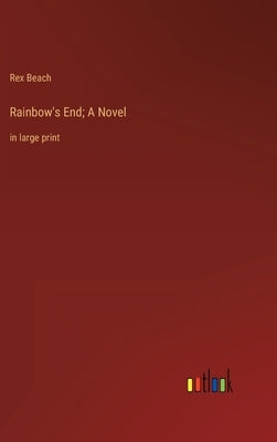 Rainbow's End; A Novel: in large print by Beach, Rex