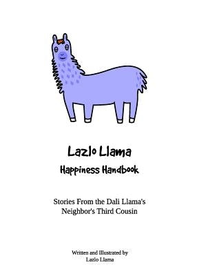 Lazlo Llama - Happiness Handbook: Stories From the Dali Llama's Neighbor's Third Cousin by Lazlo Llama