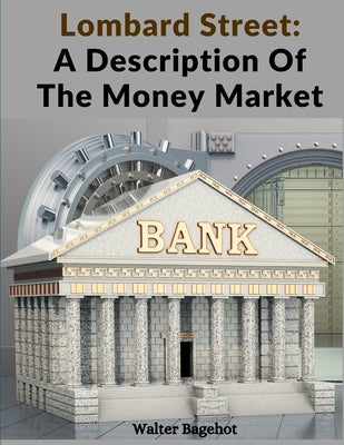 Lombard Street: A Description Of The Money Market by Walter Bagehot