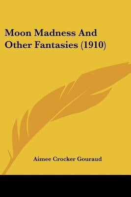 Moon Madness and Other Fantasies (1910) by Gouraud, Aimee Crocker