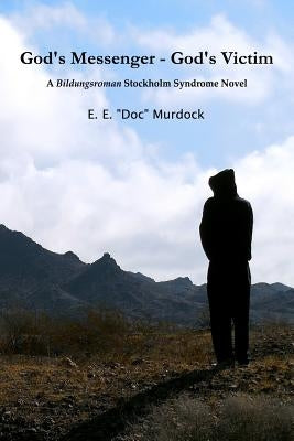 God's Messenger - God's Victim: A Bildungsroman Stockholm Syndrome Novel by Murdock, E. E. "doc"