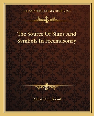 The Source of Signs and Symbols in Freemasonry by Churchward, Albert