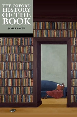 The Oxford History of the Book by Raven, James