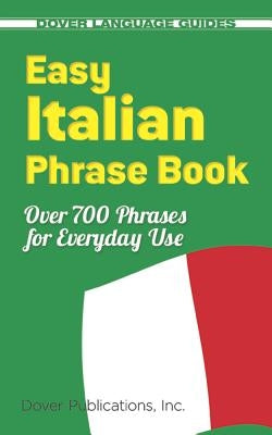 Easy Italian Phrase Book: 770 Basic Phrases for Everyday Use by Dover Publications Inc
