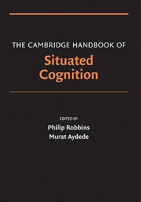 The Cambridge Handbook of Situated Cognition by Robbins, Philip