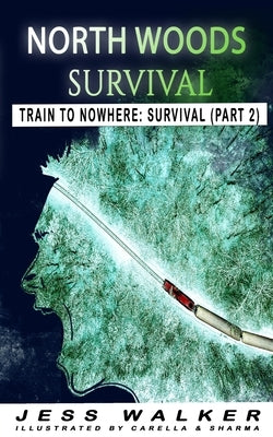 North Wood Survival: Train to Nowhere: A Wilderness Adventure Thriller by Walker, Jess