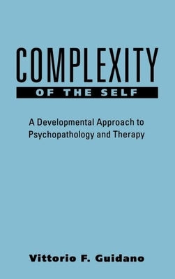 Complexity of the Self: A Developmental Approach to Psychopathology and Therapy by Guidano, Vittorio F.