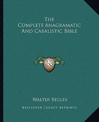 The Complete Anagramatic and Cabalistic Bible by Begley, Walter