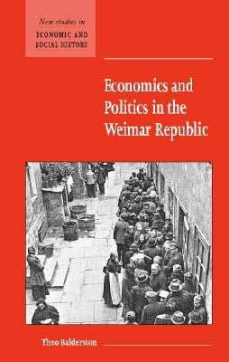 Economics and Politics in the Weimar Republic by Balderston, Theo