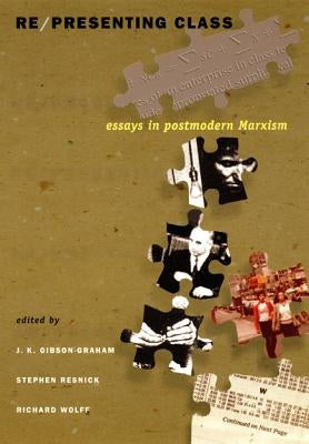 Re/presenting Class: Essays in Postmodern Marxism by Gibson-Graham, J. K.