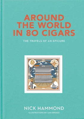 Around the World in 80 Cigars: The Travels of an Epicure by Hammond, Nick