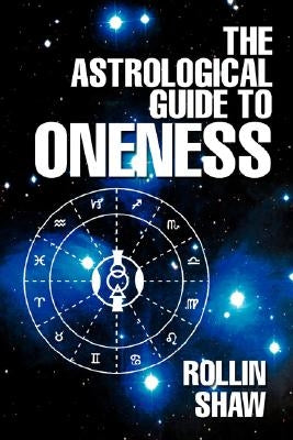 The Astrological Guide to Oneness by Shaw, Rollin