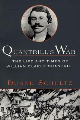 Quantrill's War: The Life & Times of William Clarke Quantrill, 1837-1865 by Schultz, Duane