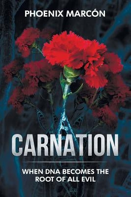 Carnation: When DNA Becomes the Root of all Evil by Marcon, Phoenix