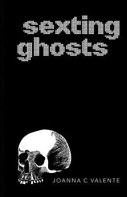 Sexting Ghosts by Valente, Joanna C.