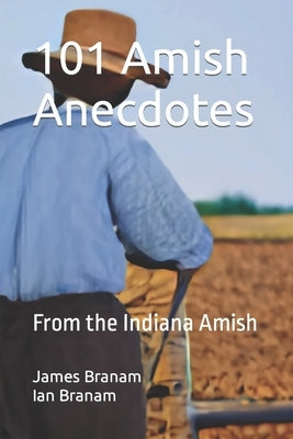 101 Amish Anecdotes: From the Indiana Amish by Branam, Ian