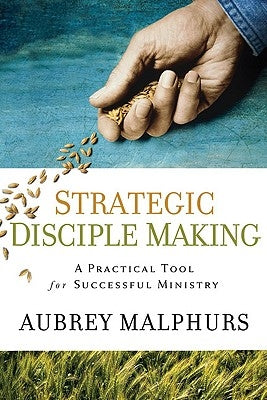 Strategic Disciple Making: A Practical Tool for Successful Ministry by Malphurs, Aubrey