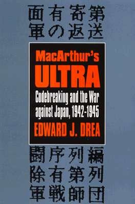 Macarthur's Ultra: Codebreaking and the War Against Japan, 1942-1945 by Drea, Edward J.