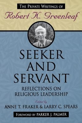 Seeker and Servant: Reflections on Religious Leadership by Spears, Larry C.