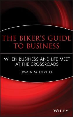 The Biker's Guide to Business: When Business and Life Meet at the Crossroads by Deville, Dwain M.