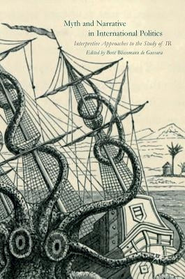 Myth and Narrative in International Politics: Interpretive Approaches to the Study of IR by Bliesemann de Guevara, Berit