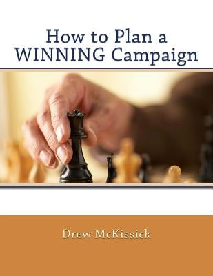 How to Plan a WINNING Campaign by McKissick, Drew