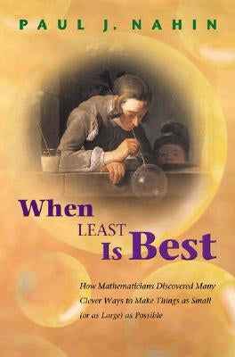 When Least Is Best: How Mathematicians Discovered Many Clever Ways to Make Things as Small (or as Large) as Possible by Nahin, Paul J.