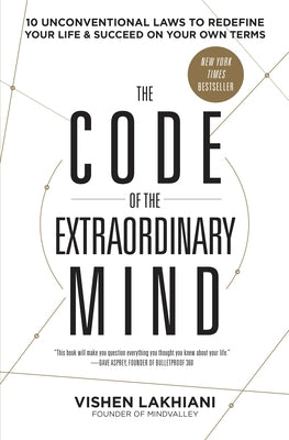 The Code of the Extraordinary Mind: 10 Unconventional Laws to Redefine Your Life and Succeed on Your Own Terms by Lakhiani, Vishen