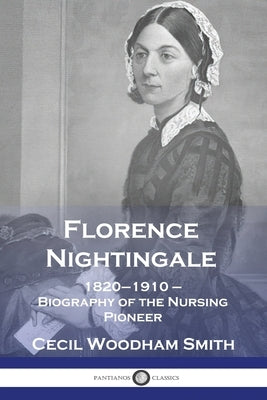 Florence Nightingale: 1820-1910 - Biography of the Nursing Pioneer by Smith, Cecil Woodham
