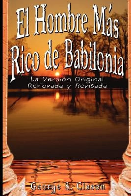 El Hombre Mas Rico de Babilonia: La Version Original Renovada y Revisada by Clason, George Samuel