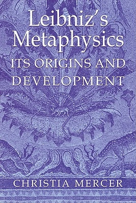 Leibniz's Metaphysics: Its Origins and Development by Mercer, Christia