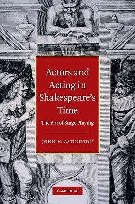 Actors and Acting in Shakespeare's Time: The Art of Stage Playing by Astington, John H.
