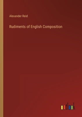Rudiments of English Composition by Reid, Alexander