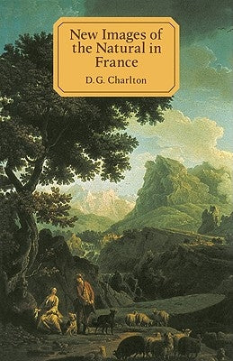 New Images of the Natural in France: A Study in European Cultural History 1750-1800 by Charlton, D. G.