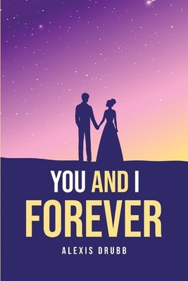 You and I forever by Alexis Drubb