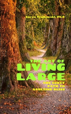 The Art of Living Large: The Curvy Path to Adulting Bliss by Trajkovski, Goran
