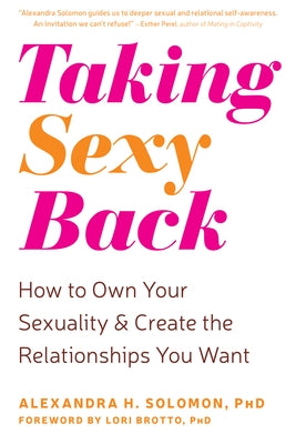 Taking Sexy Back: How to Own Your Sexuality and Create the Relationships You Want by Solomon, Alexandra H.