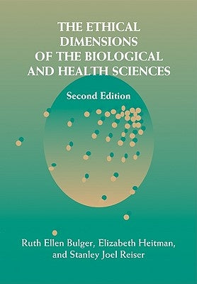 The Ethical Dimensions of the Biological and Health Sciences by Bulger, Ruth Ellen