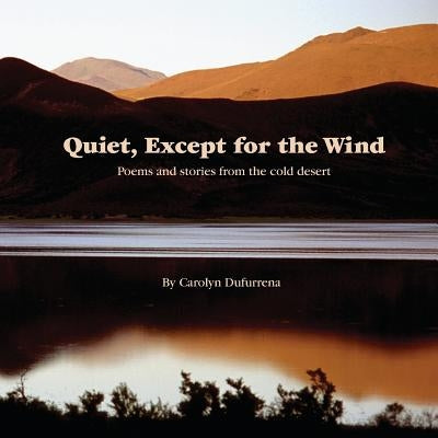 Quiet, Except for the Wind: Poems and stories from the cold desert by Dufurrena, Carolyn