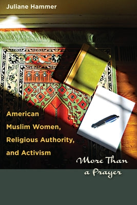 American Muslim Women, Religious Authority, and Activism: More Than a Prayer by Hammer, Juliane