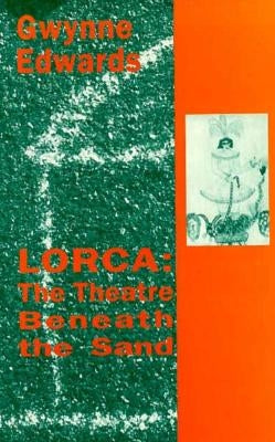 Lorca: The Theatre Beneath the Sand by Edwards, Gwynne