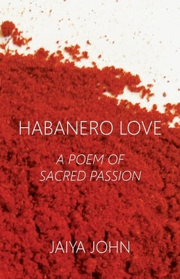 Habanero Love: A Poem of Sacred Passion by John, Jaiya