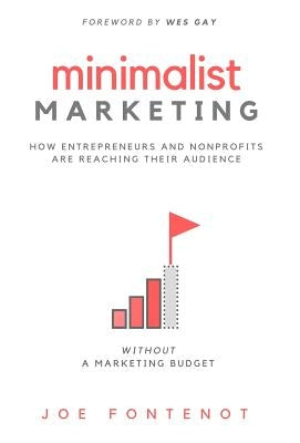 Minimalist Marketing: How Entrepreneurs and Nonprofits are Reaching Their Audience Without a Marketing Budget by Fontenot, Joe