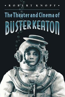 The Theater and Cinema of Buster Keaton by Knopf, Robert