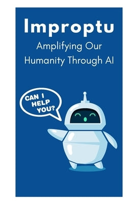 Improptu: Amplifying Our Humanity Through AI by Reid