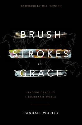 Brush Strokes of Grace: Finding Grace In A Graceless World by Johnson, Bill