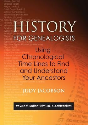 History for Genealogists, Using Chronological TIme Lines to Find and Understand Your Ancestors. Revised Edition, with 2016 Addendum Incorporating Edit by Jacobson, Judy