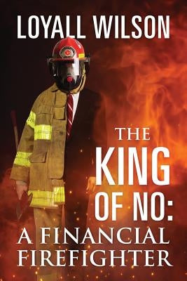 The King of No: A Financial Firefighter by Wilson, Loyall