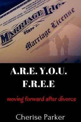 A.R.E. Y.O.U. F.R.E.E. Moving Forward After Divorce by Yarbro, Cherise